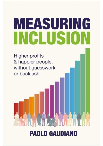 Measuring Inclusion : Higher Profits And Happier People Without Guesswork Or Backlash