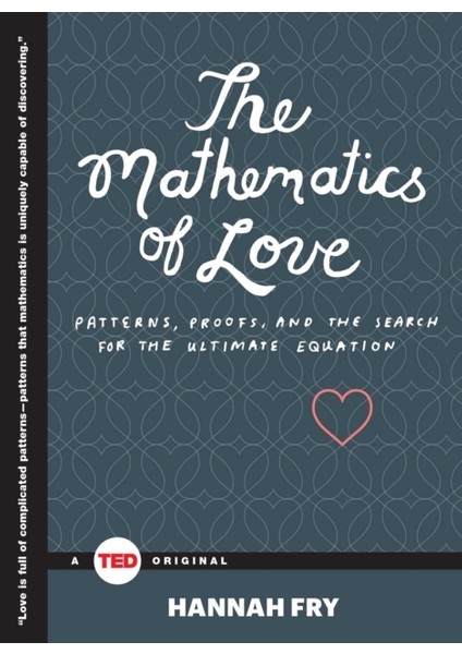 Mathematics Of Love : Patterns, Proofs, And The Search For The Ultimate Equation (Ted Books)