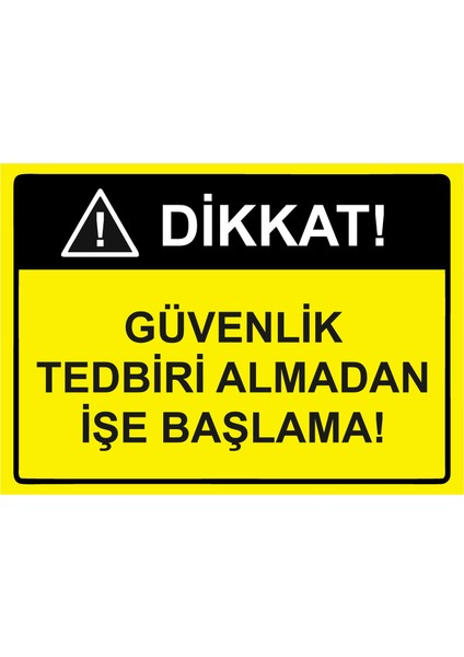Dikkat Güvenlik Tedbiri Almadan Işe Başlama Uyarı Levhası Etiket 25X35 cm