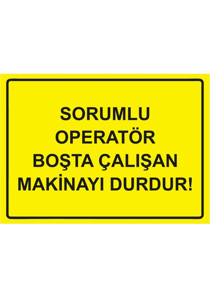 Sorumlu Operatör Boşta Çalışan Makinayı Durdur! Uyarı Levhası Etiket 25X35 cm