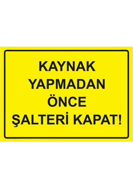 Kaynak Yapmadan Önce Şalteri Kapat! Uyarı Levhası Etiket 25X35 cm