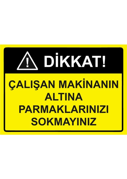Dikkat! Çalışan Makinanın Altına Parmaklarınızı Sokmayınız Uyarı Levhası Etiket 25X35 cm