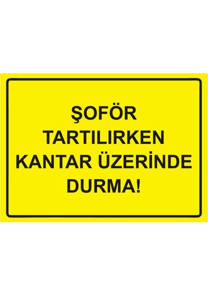 Şoför Tartılırken Kantar Üzerinde Durma! Uyarı Levhası Dekota 25X35 cm