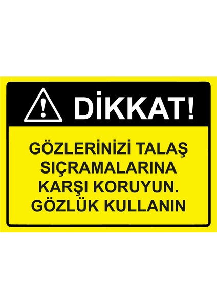 Dikkat! Gözlerinizi Talaş Sıçramalarına Karşı Koruyun.gözlük Kullanın Uyarı Levhası Etiket 25X35 cm