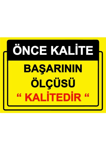 Önce Kalite. Başarının Ölçüsü ’’kalitedir’’ Uyarı Levhası Etiket 25X35 cm