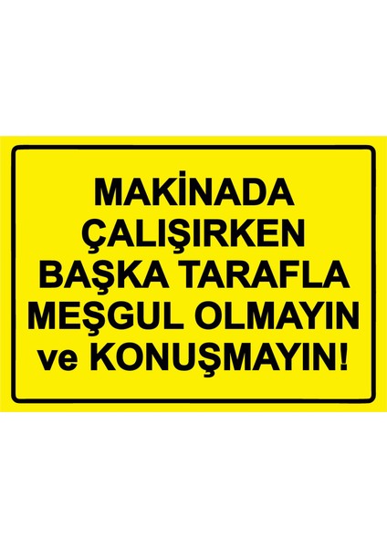 Makinada Çalışırken Başka Tarafla Meşgul Olmayın ve Konuşmayın! Uyarı Levhası Dekota 25X35 cm
