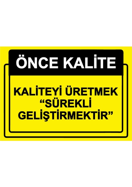 Önce Kalite. Kaliteyi Üretmek ’’sürekli Geliştirmektir’’ Uyarı Levhası Dekota 25X35 cm