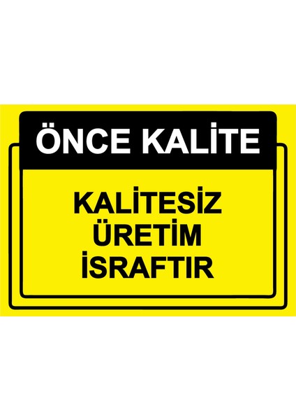 Önce Kalite. Kalitesiz Üretim Israftır Uyarı Levhası Dekota 25X35 cm