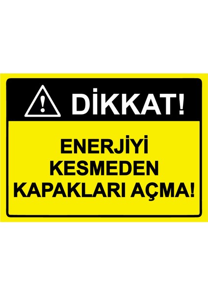 Dikkat! Enerjiyi Kesmeden Kapakları Açma! Uyarı Levhası Etiket 25X35 cm
