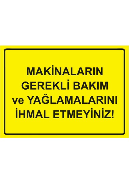 Makinaların Gerekli Bakım ve Yağlamalarını Ihmal Etmeyiniz! Uyarı Levhası Etiket 25 x 35 cm