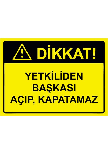 Dikkat! Yetkiliden Başkası Açıp, Kapatamaz Uyarı Levhası Dekota 25 x 35 cm