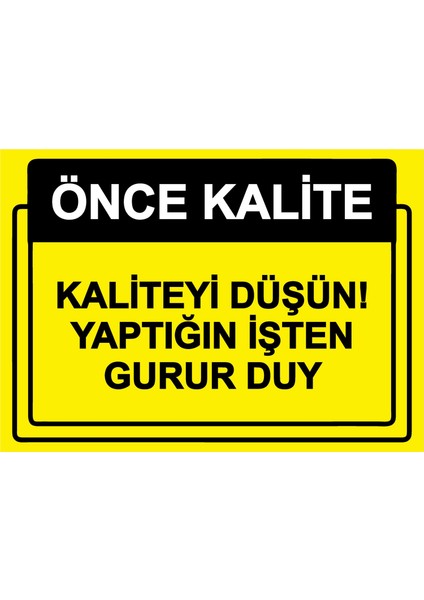 Önce Kalite. Kaliteyi Düşün! Yaptığın İşten Gurur Duy Uyarı Levhası Etiket 25 x 35 cm