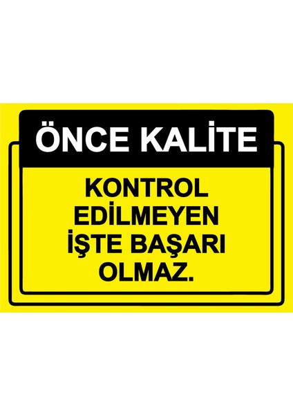 Önce Kalite. Kontrol Edilmeyen İşte Başarı Olmaz. Uyarı Levhası Etiket 25 x 35 cm