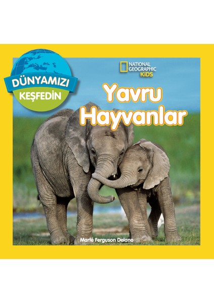 Natıonal Geographıc Kids Dünyamızı Keşfedin – Yavru Hayvanlar - Marfe Ferguson Delano