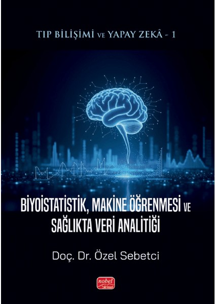 Tıp Bilişimi ve Yapay Zeka 1 - Biyoistatistik, Makine Öğrenmesi ve Sağlıkta Veri Analitiği