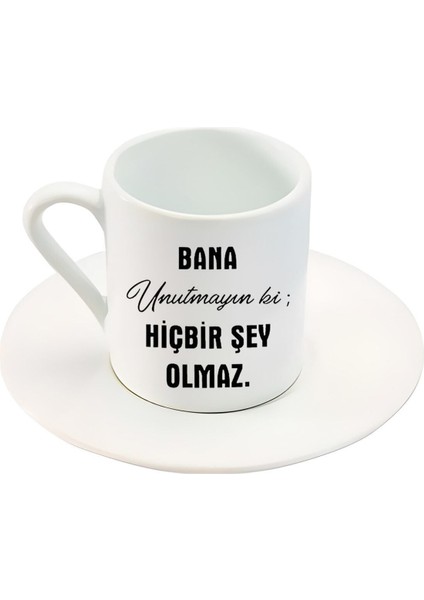 Bana Unutmayın Ki; Hiçbir Şey Olmaz . Yazı Baskılı Türk Kahve Fincanı