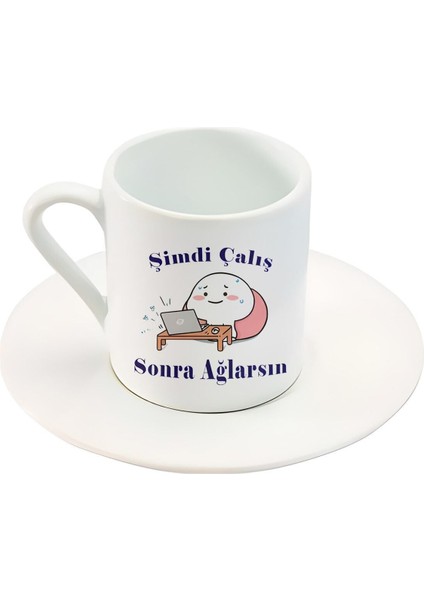 Şimdi Çalış Sonra Ağlarsın Yazılı Sevimli Karakter Baskılı Türk Kahve Fincanı