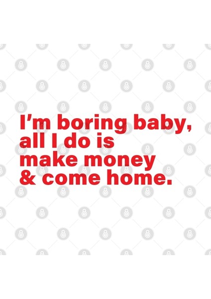 I'm Boring Baby All I Do Is Make Money And Come Home Kupa Bardak