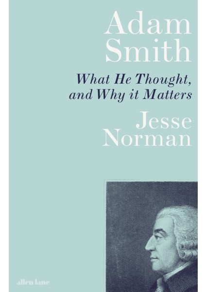 Adam Smith : What He Thought, And Why It Matters