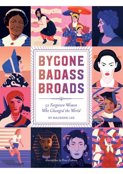 Bygone Badass Broads : 52 Forgotten Women Who Changed The World