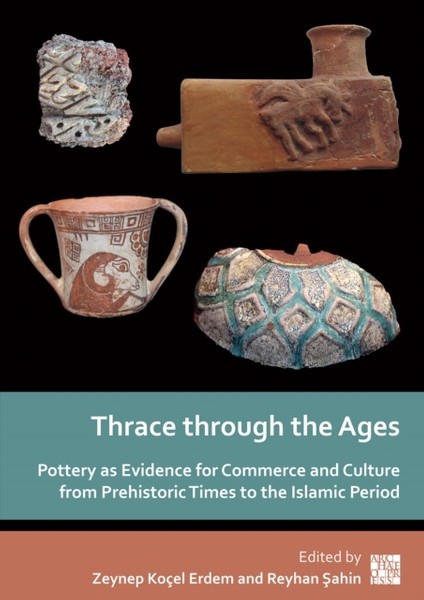 Thrace Through The Ages : Pottery As Evidence For Commerce And Culture From Prehistoric Times To The