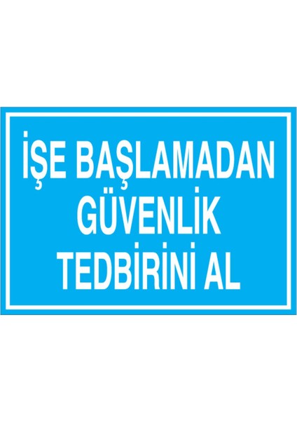 Iş Başlamadan Güvenlik Tedbirini Al Uyarı Tabelası - 20X30 Alüminyum Kompozit Panel - İG20