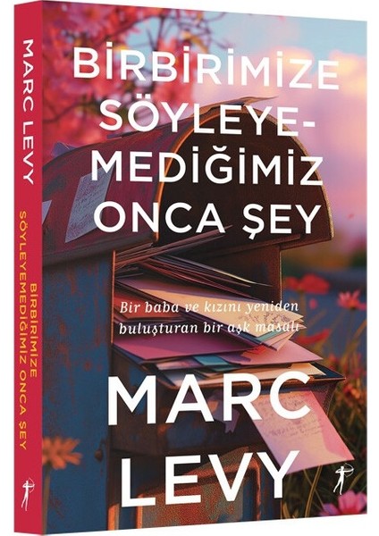 Birbirimize Söyleyemediğimiz Onca Şey: Bir Baba ve Kızını Yeniden Buluşturan Bir Aşk Masalı – Marc Levy