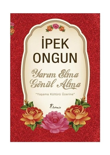 Yarım Elma Gönül Alma: Yaşama Kültürü Üzerine - Ipek Ongun