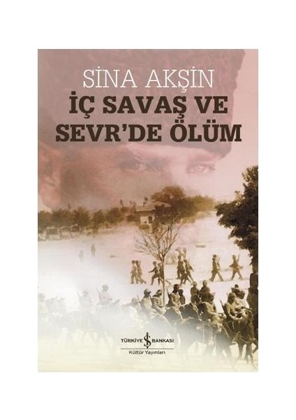 Iç Savaş ve Sevr’de Ölüm : Istanbul Hükümetleri ve Milli Mücadele 3 - Sina Akşin