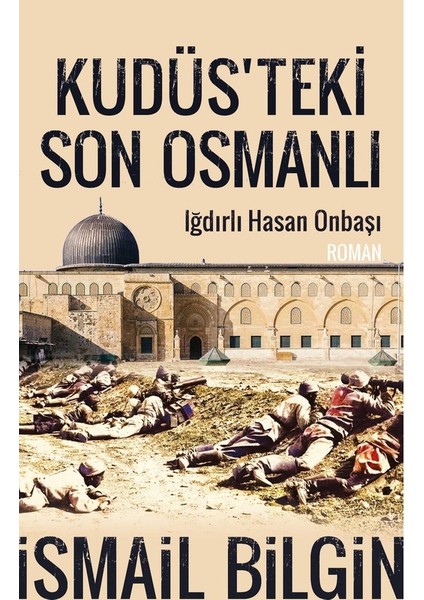 Kudüsteki Son Osmanlı - Iğdırlı Hasan Onbaşı - Ismail Bilgin