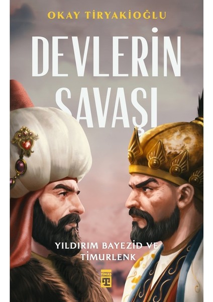 Devlerin Savaşı:yıldırım Bayezıd ve Timurlenk - Okay Tiryakioğlu