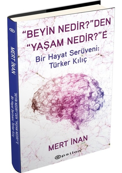“beyin Nedir?”den “yaşam Nedir?”e - Bir Hayat Serüveni: Türker Kılıç - Mert Inan