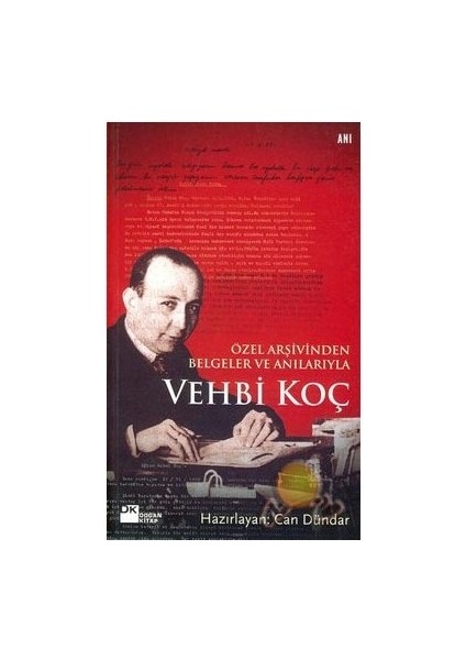Vehbi Koç: Özel Arşivinden Belgeler ve Anılarıyla - Can Dündar