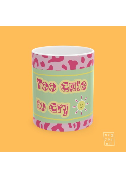 Too Cute To Cry Yazılı Girly Temalı Esprili Mizahi Estetik Hediyelik Porselen Kahve Kupası