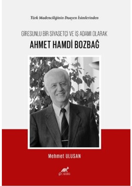 Türk Madenciliğinin Duayen Isimlerinden Giresunlu Bir Siyasetçi ve Iş Adamı Olarak Ahmet Hamdi Bozbağ