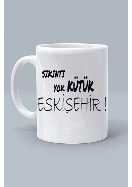 Sıkıntı Yok Kütük Eskişehir ! Moddo Tasarım Baskılı Klasik Beyaz Kupa Bardak