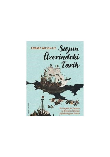 Suyun Üzerindeki Tarih Bir Cinayetin, Bir Destanın ve Rönesans’ın Dünyayı Keşfedemeyişinin Romanı