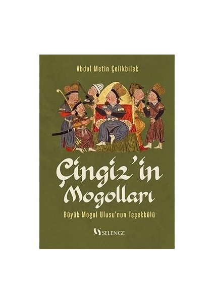 Çingiz’in Mogolları Büyük Mogol Ulusu’nun Teşekkülü