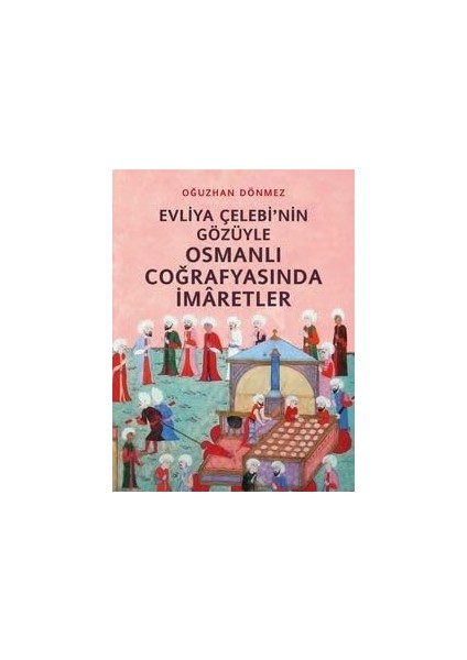 Evliya Çelebi’nin Gözüyle Osmanlı Coğrafyasında Imaretler