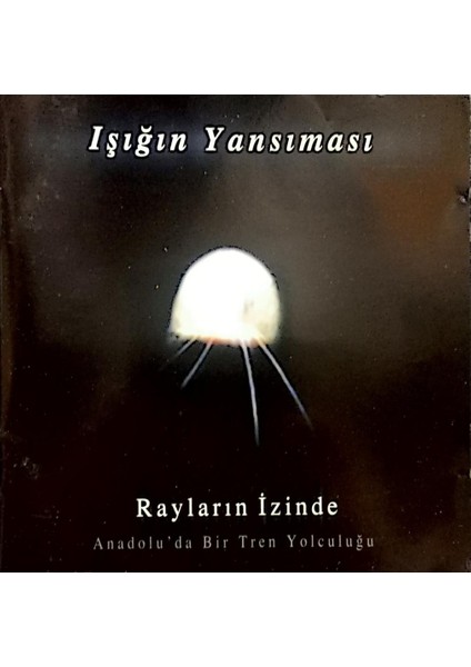 Dikkat CD Işığın Yansıması – Rayların Izinde Anadolu'da Bir Tren Yolculuğu CD