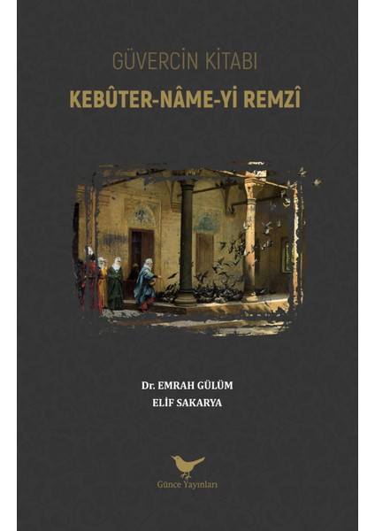 Güvercin Kitabı: Kebûter-Nâme-Yi Remzî - Emrah Gülüm / Elif Sakarya - Günce Yayınları