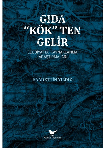 Gıda Kökten Gelir: Edebiyatta Kaynaklanma Araştırmaları - Saadettin Yıldız - Günce Yayınları
