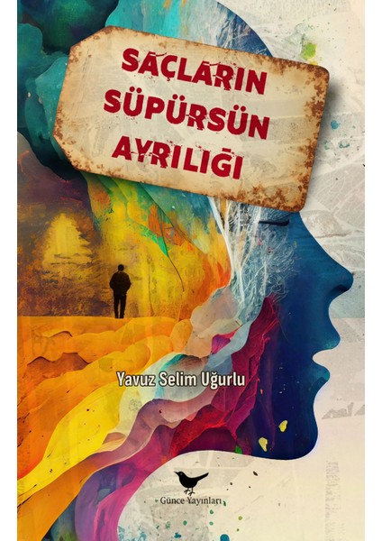 Saçların Süpürsün Ayrılığı - Yavuz Selim Uğurlu - Günce Yayınları