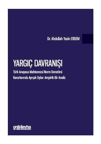 Yargıç Davranışı - Türk Anayasa Mahkemesi Norm Denetimi Kararlarında Ayrışık Oylar: Ampirik Bir Analiz