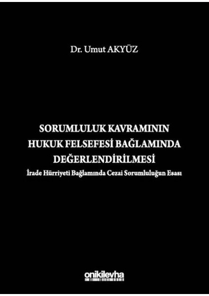 Sorumluluk Kavramının Hukuk Felsefesi Bağlamında Değerlendirilmesi (Irade Hürriyeti Bağlamında Cezai Sorumluluğun Esası)