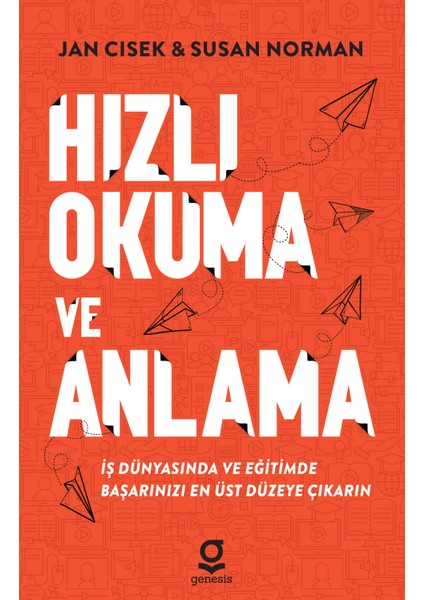 Hızlı Okuma ve Anlama - Iş Dünyasında ve Eğitimde Başarınızı En Üst Düzeye Çıkarın