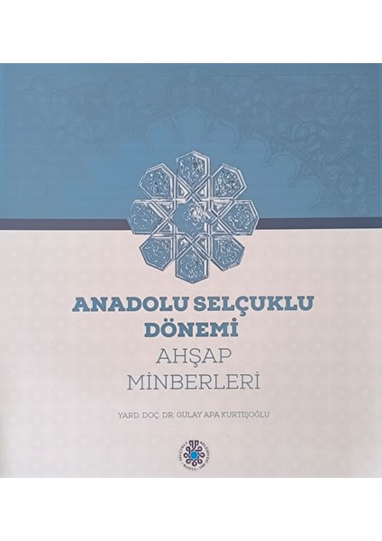 Anadolu Selçuklu Dönemi Ahşap Minberleri - Gülay Apa Kurtişoğlu