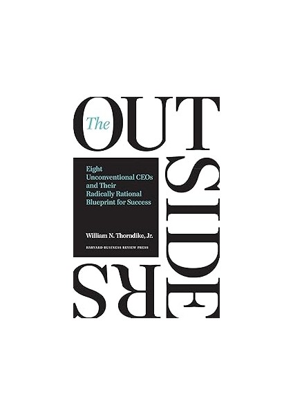 The Outsiders: Eight Unconventional Ceos And Their Radically Rational Blueprint For Success
