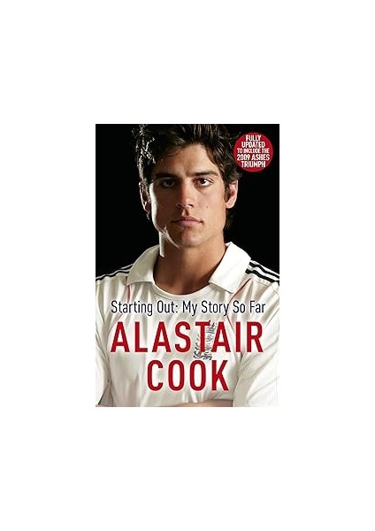 Alastair Cook: Starting Out - My Story Far: The Early Career Of England's Highest Scoring Batsma