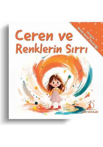 Ceren ve Renklerin Sırrı - Ceren’in Renkli Sanat Yolculuğu Serisi - 1. Kitap